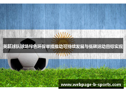 英超球队球场绿色环保举措推动可持续发展与低碳运动目标实现
