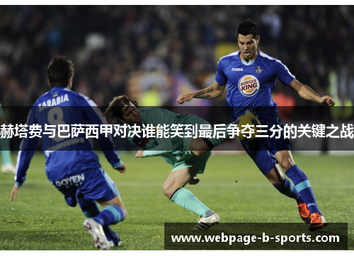 赫塔费与巴萨西甲对决谁能笑到最后争夺三分的关键之战