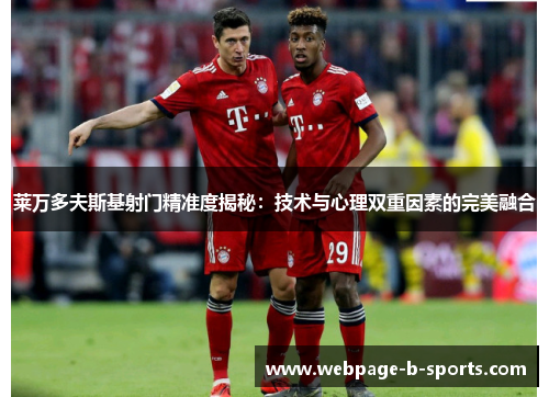 莱万多夫斯基射门精准度揭秘：技术与心理双重因素的完美融合