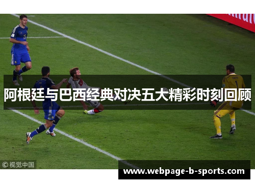 阿根廷与巴西经典对决五大精彩时刻回顾 阿根廷与巴西经典对决五大精彩时刻回顾