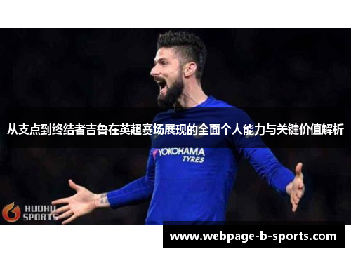 从支点到终结者吉鲁在英超赛场展现的全面个人能力与关键价值解析 从支点到终结者吉鲁在英超赛场展现的全面个人能力与关键价值解析