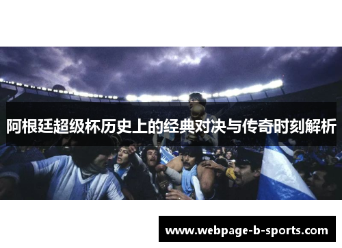 阿根廷超级杯历史上的经典对决与传奇时刻解析 阿根廷超级杯历史上的经典对决与传奇时刻解析