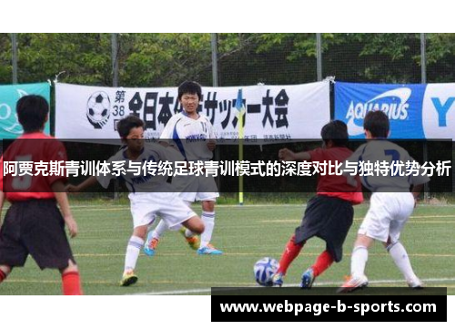 阿贾克斯青训体系与传统足球青训模式的深度对比与独特优势分析 阿贾克斯青训体系与传统足球青训模式的深度对比与独特优势分析