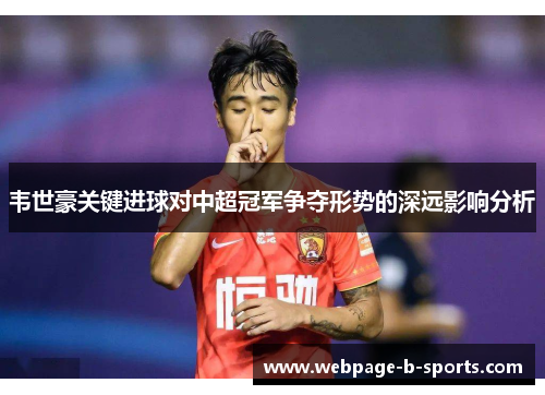 韦世豪关键进球对中超冠军争夺形势的深远影响分析 韦世豪关键进球对中超冠军争夺形势的深远影响分析