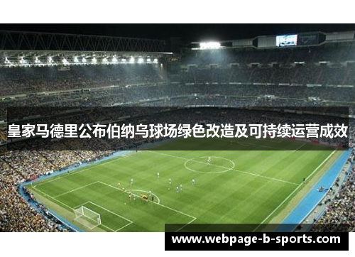 皇家马德里公布伯纳乌球场绿色改造及可持续运营成效 皇家马德里公布伯纳乌球场绿色改造及可持续运营成效