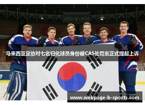 马来西亚足协对七名归化球员身份被CAS处罚案正式提起上诉 马来西亚足协对七名归化球员身份被CAS处罚案正式提起上诉