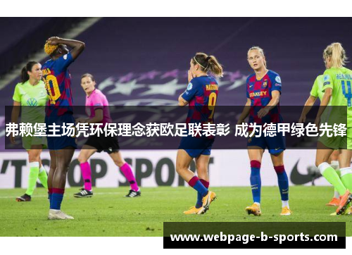 弗赖堡主场凭环保理念获欧足联表彰 成为德甲绿色先锋 弗赖堡主场凭环保理念获欧足联表彰 成为德甲绿色先锋